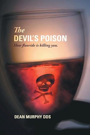 The Devil's Poison: How Fluoride Is Killing You
