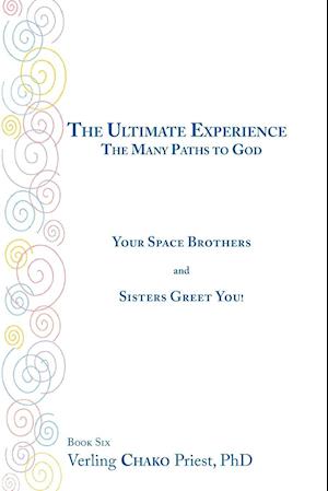 The Ultimate Experience: the Many Paths to God: Your Space Brothers and Sisters Greet You! Book 6