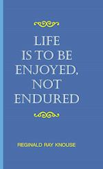 Life Is to Be Enjoyed, Not Endured