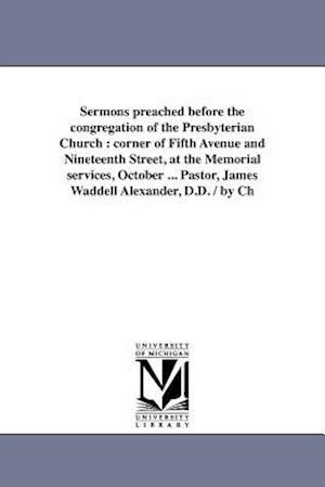 Sermons preached before the congregation of the Presbyterian Church : corner of Fifth Avenue and Nineteenth Street, at the Memorial services, October