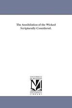 The Annihilation of the Wicked Scripturally Considered.