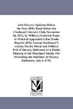 Anti-Slavery Opinions Before the Year 1800; Read Before the Cincinnati Literary Club, November 16, 1872, by William Frederick Poole. to Which Is Appen