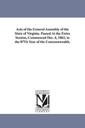Acts of the General Assembly of the State of Virginia. Passed at the Extra Session, Commenced Dec. 4, 1862, in the 87th Year of the Commonwealth.