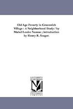 Old Age Poverty in Greenwich Village : A Neighborhood Study / by Mabel Louise Nassau ; introduction by Henry R. Seager. 