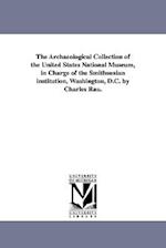 The Archaeological Collection of the United States National Museum, in Charge of the Smithsonian Institution, Washington, D.C. by Charles Rau.