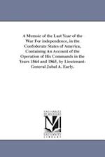 A Memoir of the Last Year of the War for Independence, in the Confederate States of America, Containing an Account of the Operation of His Commands in