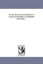 On the Theory and Calculation of Continuous Bridges, by Mansfield Merriman ...