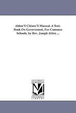 Alden's Citizen's Manual. a Text-Book on Government, for Common Schools. by REV. Joseph Alden ...