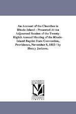 An Account of the Churches in Rhode-Island : Presented At An Adjourned Session of the Twenty-Eighth Annual Meeting of the Rhode-Island Baptist State C