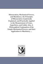 Mensuration, Mechanical Powers, and Machinery. the Principles of Mensuration Analytically Explained, and Practically Applied to the Measurement of Lin