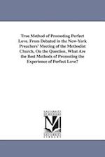 True Method of Promoting Perfect Love. from Debated in the New-York Preachers' Meeting of the Methodist Church, on the Question, What Are the Best Met