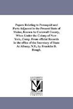 Papers Relating to Pemaquid and Parts Adjacent in the Present State of Maine, Known as Cornwall County, When Under the Colony of New-York, Comp. from