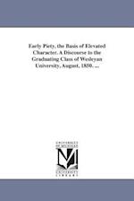 Early Piety, the Basis of Elevated Character. a Discourse to the Graduating Class of Wesleyan University, August, 1850. ...