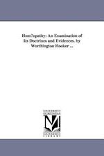 Hom Opathy: An Examination of Its Doctrines and Evidences. by Worthington Hooker ... 