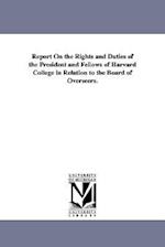 Report on the Rights and Duties of the President and Fellows of Harvard College in Relation to the Board of Overseers.