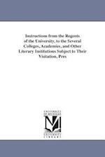 Instructions from the Regents of the University, to the Several Colleges, Academies, and Other Literary Institutions Subject to Their Visitation, Pres