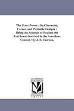 The Slave Power: Its Character, Career, and Probable Designs: Being an Attempt to Explain the Real Issues Involved in the American Cont 