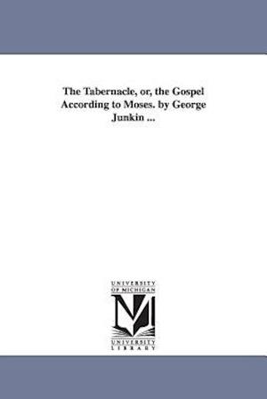 The Tabernacle, Or, the Gospel According to Moses. by George Junkin ...