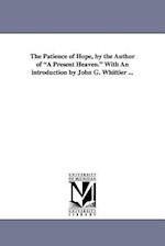 The Patience of Hope, by the Author of a Present Heaven. with an Introduction by John G. Whittier ...