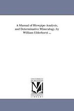 A Manual of Blowpipe-Analysis, and Determinative Mineralogy. by William Elderhorst ...