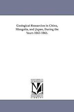 Geological Researches in China, Mongolia, and Japan, During the Years 1862-1865.