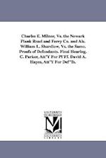 Charles E. Milnor, vs. the Newark Plank Road and Ferry Co. and ALS. William L. Shardlow, vs. the Same. Proofs of Defendants. Final Hearing. C. Parker,