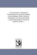 A Commentary, Critical and Grammatical, on St. Paul's Epistle to the Galatians, with a Revised Translation. by Charles J. Ellicott ... and an Introduc