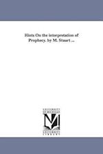 Hints on the Interpretation of Prophecy. by M. Stuart ...