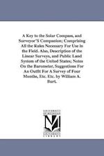 A Key to the Solar Compass, and Surveyor's Companion; Comprising All the Rules Necessary for Use in the Field. Also, Description of the Linear Surveys