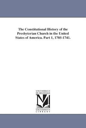 The Constitutional History of the Presbyterian Church in the United States of America. Part 1, 1705-1741.