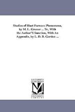 Studies of Blast Furnace Phenomena, by M. L. Gruner ... Tr., with the Author's Sanction, with an Appendix, by L. D. B. Gordon ...