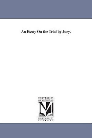 An Essay on the Trial by Jury.