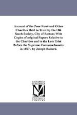 Account of the Poor Fund and Other Charities Held in Trust by the Old South Society, City of Boston; With Copies of Original Papers Relative to the Ch