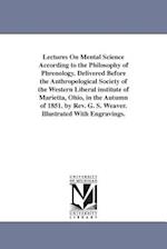 Lectures on Mental Science According to the Philosophy of Phrenology. Delivered Before the Anthropological Society of the Western Liberal Institute of