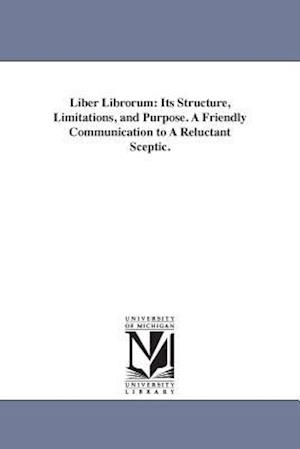 Liber Librorum: Its Structure, Limitations, and Purpose. A Friendly Communication to A Reluctant Sceptic.
