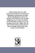 A Political Text-Book For 1860: Comprising A Brief View of Presidential Nominations and Elections including All the National Platforms Ever Yet Adopte