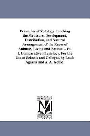Principles of Zofology; Touching the Structure, Development, Distribution, and Natural Arrangement of the Races of Animals, Living and Extinct ... PT.