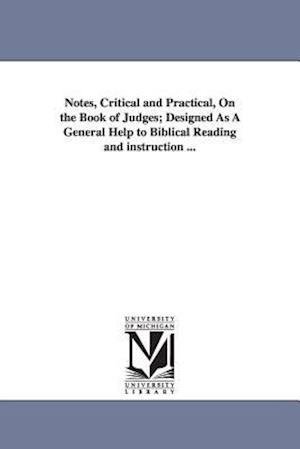 Notes, Critical and Practical, on the Book of Judges; Designed as a General Help to Biblical Reading and Instruction ...