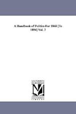 A Handbook of Politics for 1868 [To 1894] Vol. 3