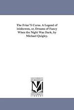 The Friar's Curse. a Legend of Inishowen, Or, Dreams of Fancy When the Night Was Dark, by Michael Quigley.