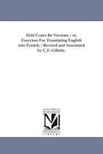 Petit Cours De Versions : or, Exercises For Translating English into French. / Revised and Annotated by C.F. Gillette. 