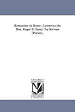 Romanism At Home : Letters to the Hon. Roger B. Taney / by Kirwan [Pseud.]. 