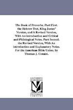 The Book of Proverbs. Part First. the Hebrew Text, King James' Version, and a Revised Version, with an Introduction and Critical and Philological Note