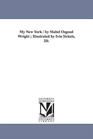 My New York / by Mabel Osgood Wright ; Illustrated by Ivin Sickels, 2D.