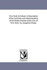 New York At School: A Description of the Activities and Administration of the Public Schools of the City of New York / by Josephine Chase. 