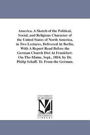 America. a Sketch of the Political, Social, and Religious Character of the United States of North America, in Two Lectures, Delivered at Berlin, with