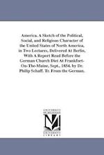 America. a Sketch of the Political, Social, and Religious Character of the United States of North America, in Two Lectures, Delivered at Berlin, with