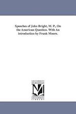 Speeches of John Bright, M. P., on the American Question. with an Introduction by Frank Moore.