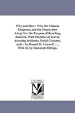 Why and How : Why the Chinese Emigrate, and the Means they Adopt For the Purpose of Reaching America, With Sketches of Travel, Amusing incidents, Soci