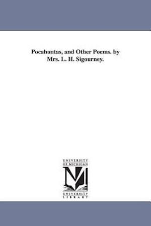 Pocahontas, and Other Poems. by Mrs. L. H. Sigourney.